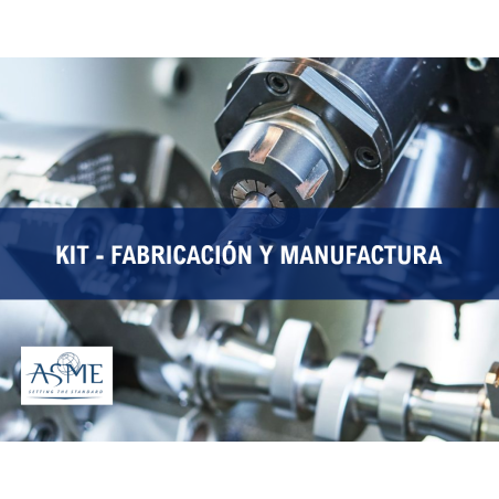 KIT - FABRICACIÓN Y MANUFACTURA (NORMAS ASME)