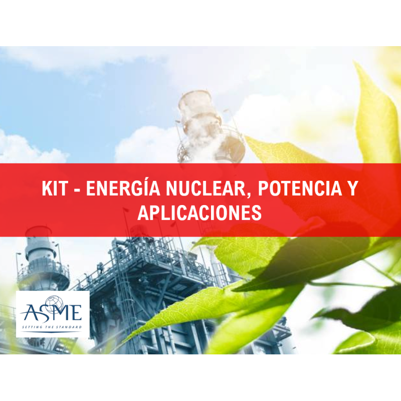 KIT - ENERGÍA NUCLEAR, POTENCIA Y APLICACIONES (NORMAS ASME)